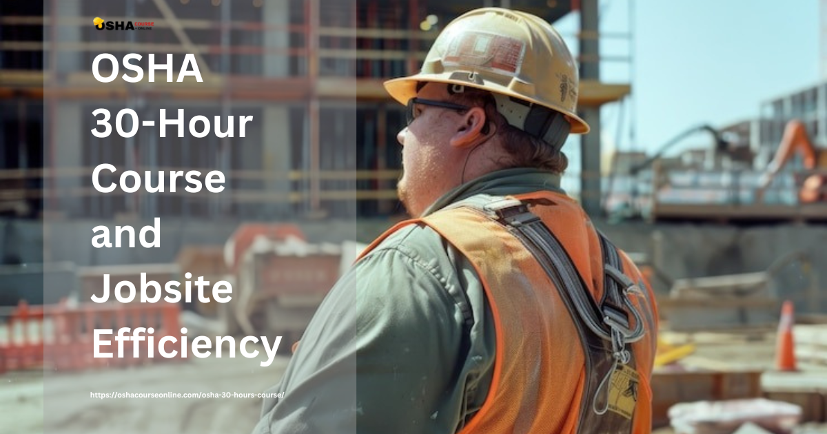 The Connection Between OSHA 30-Hour Courses and Jobsite Efficiency