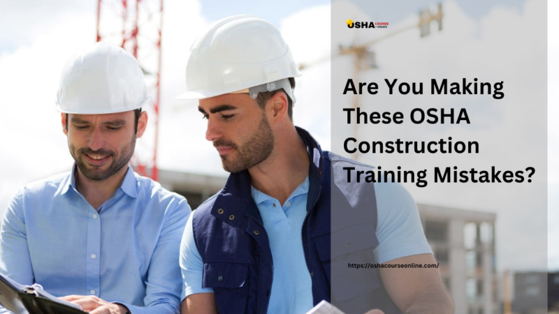 Are You Making These OSHA Construction Training Mistakes?