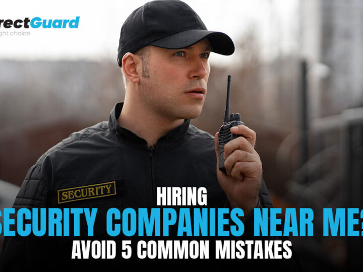 Hiring Security Companies Near Me? Avoid 5 Common Mistakes