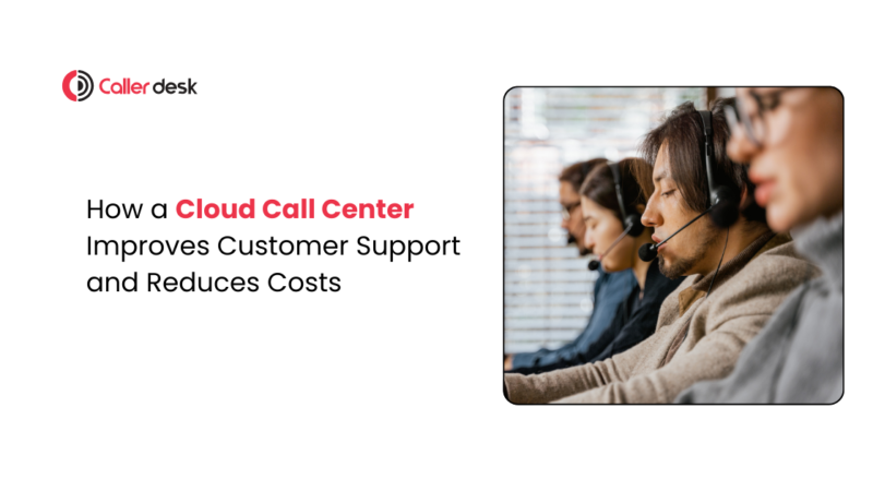 How a Cloud Call Center Improves Customer Support and Cuts Costs