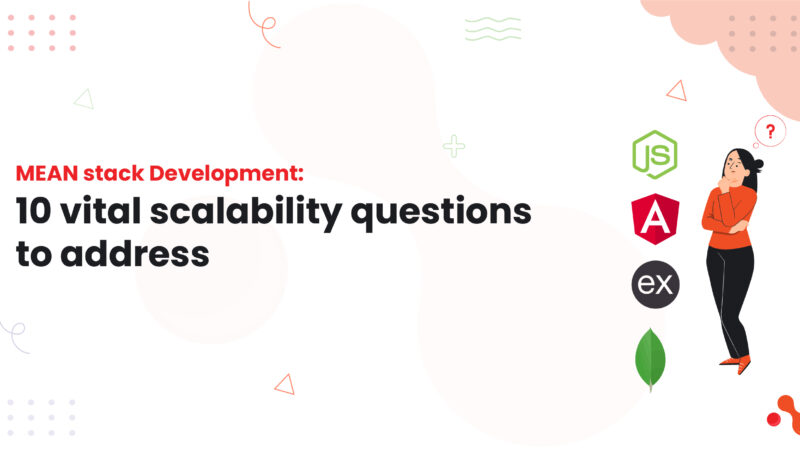 MEAN stack Development: 10 vital scalability questions to address