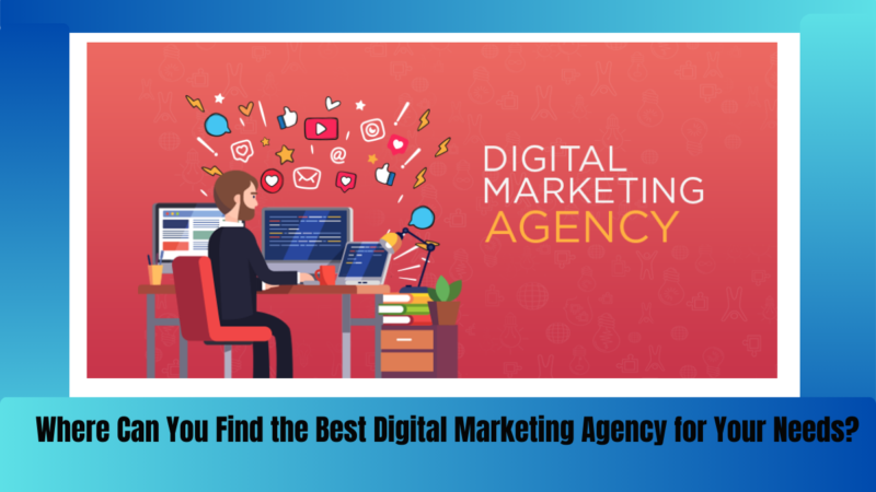 Where Can You Find the Best Digital Marketing Agency for Your Needs?